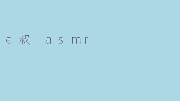 探秘神秘的e叔 ASMR
